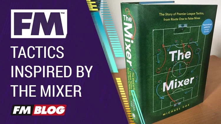 The Mixer by Michael Cox inspired Football Manager Tactics 