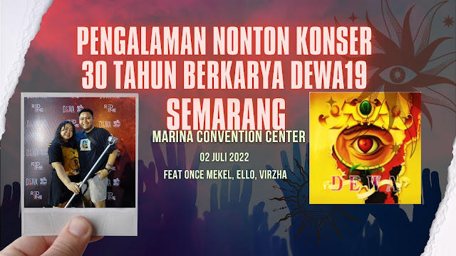 Pengalaman Nonton Konser 30 tahun berkarya Dewa19 di Semarang