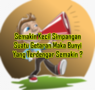 Semakin Kecil Simpangan Suatu Getaran Maka Bunyi Yang Terdengar Semakin