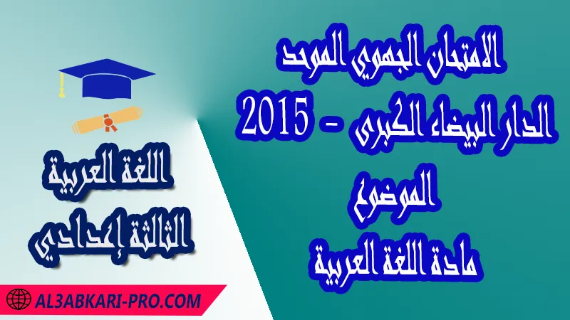 الامتحان الجهوي الموحد جهة الدار البيضاء الكبرى 2015 - الموضوع - مادة اللغة العربية الثالثة إعدادي , الامتحانات الجهوية الموحدة لمادة اللغة العربية الثالثة إعدادي , امتحانات جهوية في اللغة العربية الثالثة اعدادي مع التصحيح لجميع جهات المغرب , نموذج الامتحان الجهوي مادة اللغة العربية , الامتحان الجهوي الموحد للسنة الثالثة اعدادي في مادة اللغة العربية , امتحانات جهوية للسنة الثالثة اعدادي اللغة العربية مع التصحيح , امتحانات جهوية في مادة اللغة العربية للسنة الثالثة إعدادي مع الحلول , الإمتحان الموحد الجهوي للسنة الثالثة إعدادي , امتحانات جهوية للسنة الثالثة إعدادي في اللغة العربية مع الحل , امتحان اللغة العربية للسنة الثالثة اعدادي , امتحانات محلية و جهوية موحدة للسنة الثالثة اعدادي مع التصحيح وسلم التنقيط لجميع المواد الدراسية ولكل جهات المغرب , موحدات جهوية اللغة العربية للسنة الثالثة إعدادي الدورة الاولى , موحد اللغة العربية للسنة الثالثة إعدادي الدورة الثانية , الامتحان الموحد المحلي لمادة اللغة العربية مستوى الثالثة إعدادي , موحد اللغة العربية للسنة الثالثة إعدادي خيار عربي , الامتحان الجهوي للسنة الثالثة إعدادي , امتحانات موحدة جهوية في مختلف المواد المقررة بالسنة الثالثة من التعليم الثانوي الإعدادي , امتحانات جهوية في مختلف المواد لتلاميذ الثالثة إعدادي مع التصحيح , نماذج امتحانات جهوية للسنة الثالثة إعدادي مع التصحيح بصيغة لجميع الأكاديميات الجهوية للتربية والتكوين , امتحانات جهوية موحدة الموضوع + التصحيح , امتحانات جهوية للسنة الثالثة اعدادي مع التصحيح , الامتحان الجهوي الموحد للسنة الثالثة اعدادي pdf