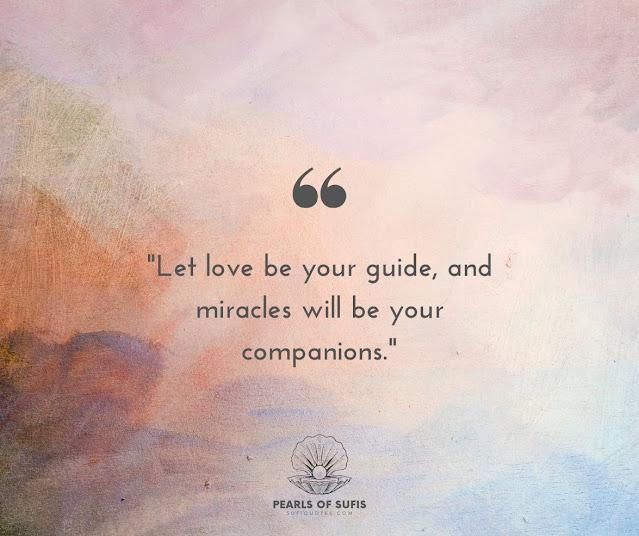 "Let love be your guide, and miracles will be your companions."