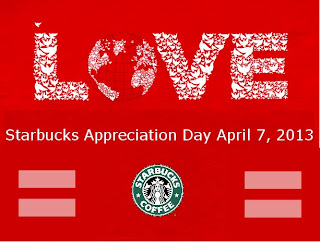 Starbucks Appreciation Day is Sunday, April 7th, 2013, so make sure to visit to show your support of them and equal rights.