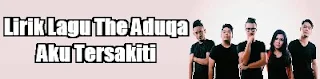 Lirik Lagu The Aduqa - Aku Tersakiti