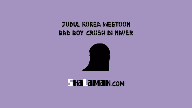 Judul Korea Webtoon Bad Boy Crush di Naver