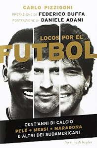 Locos por el fútbol. Cent'anni di calcio. Pelé, Messi, Maradona e altri sudamericani