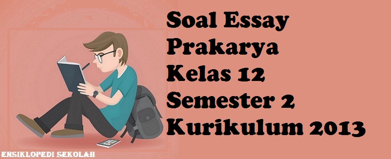 Contoh Soal Essay Prakarya Kelas 12 Semester 2 Kurikulum 2013