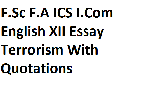 F.Sc F.A ICS I.Com English XII Essay Terrorism With Quotations fsc notes