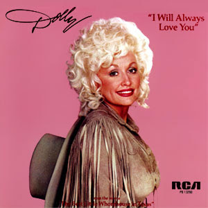 I will always love you. Dolly Parton