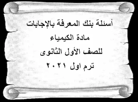 أسئلة بنك المعرفة بالإجابات مادة الكيمياء للصف الأول الثانوى ترم اول 2021