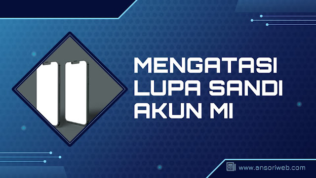 Begini Cara Mengatasi Lupa Sandi Akun MI Dengan Mudah