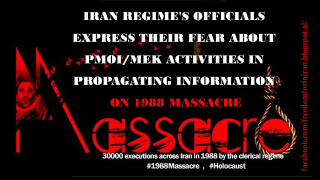 IRAN REGIME'S OFFICIALS EXPRESS THEIR FEAR ABOUT PMOI/MEK ACTIVITIES IN PROPAGATING INFORMATION ON 1988 MASSACRE