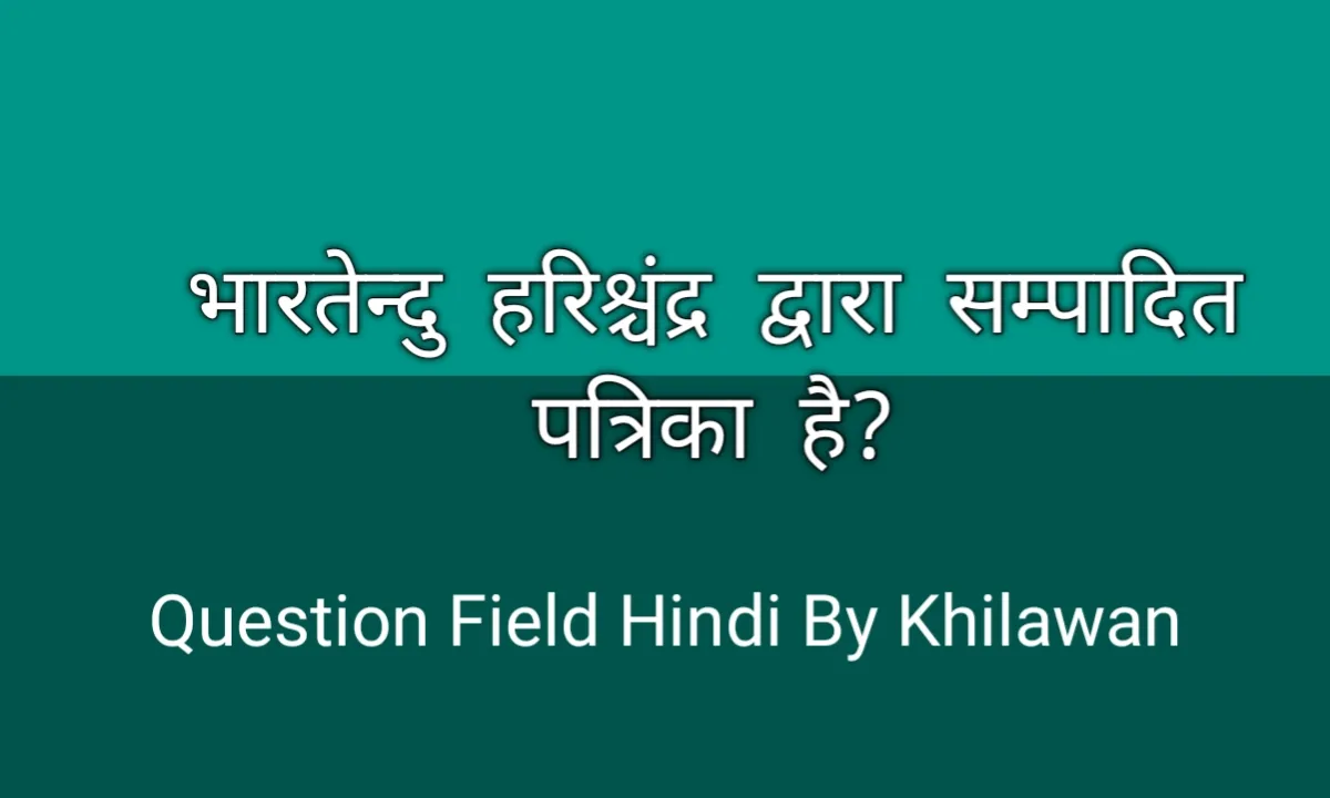 भारतेन्दु हरिश्चंद्र द्वारा सम्पादित पत्रिका है?