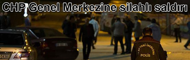 chp genel merkezine silahli saldiri