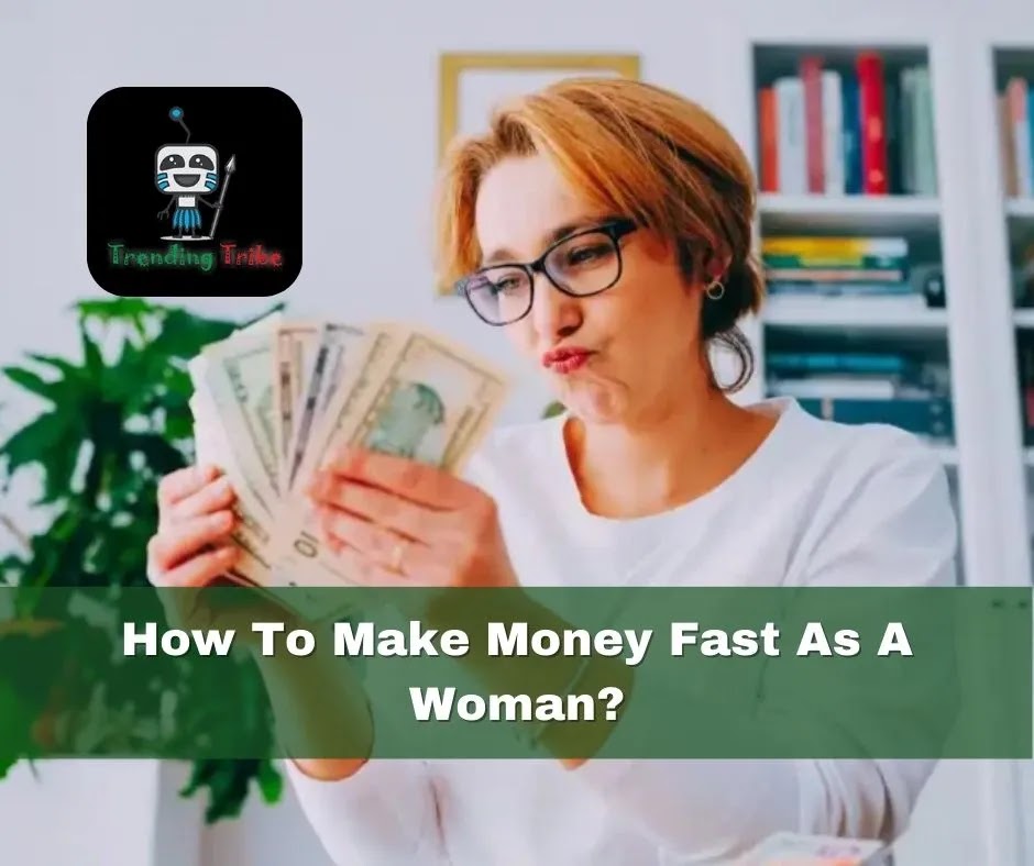 How To Make Money Fast As A Woman?