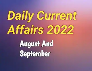 Daily Current Affairs For August And September 2022