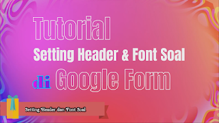 Tutorial Google Form | Bagian 2. Mempercantik Header Google Form