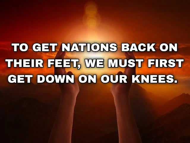 To get nations back on their feet, we must first get down on our knees. Billy Graham