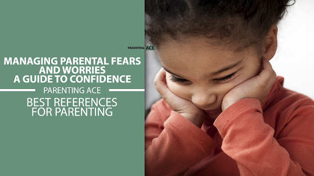 Managing Parental Fears and Worries: A Guide to Confidence