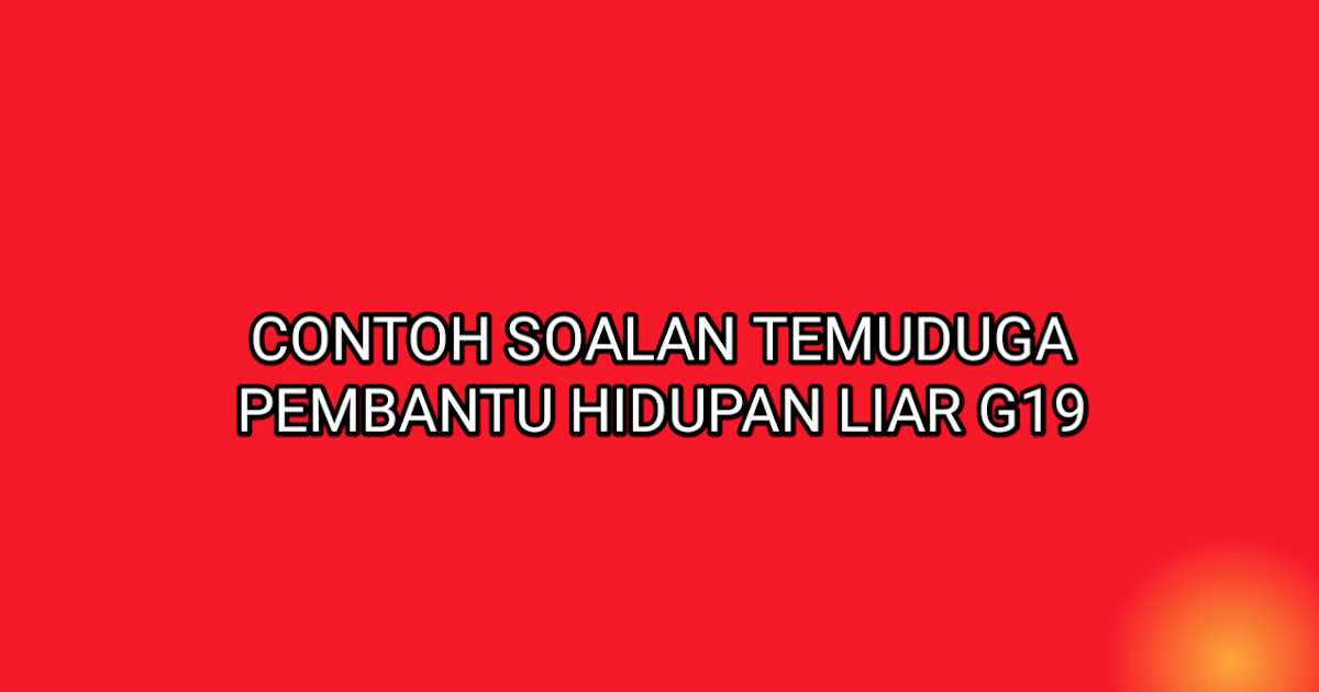 Contoh Soalan Temuduga Pembantu Hidupan Liar G19 - SUMBER 