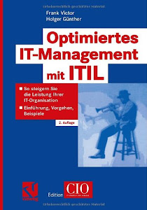 Optimiertes IT-Management mit ITIL: So steigern Sie die Leistung Ihrer IT-Organisation — Einführung, Vorgehen, Beispiele (Edition CIO)