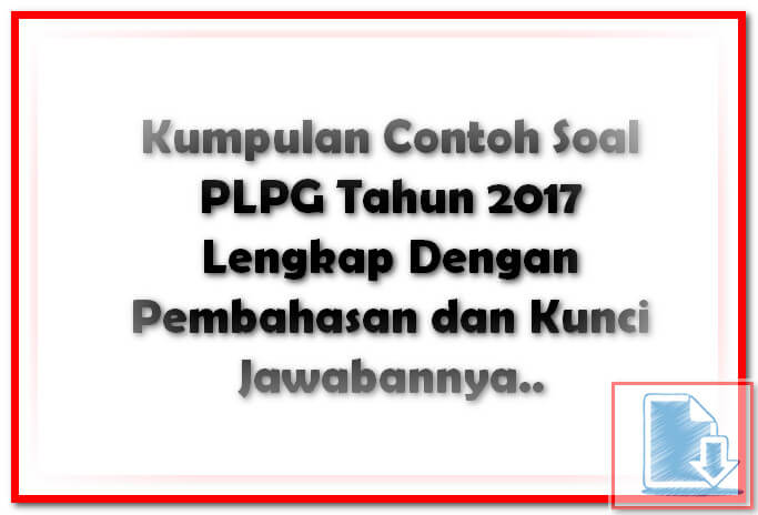 Berikut Contoh Soal PLPG Tahun 2017 Lengkap Dengan 