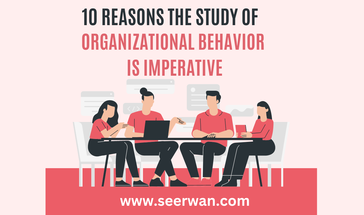 10 Reasons The Study Of Organizational Behavior Is Imperative