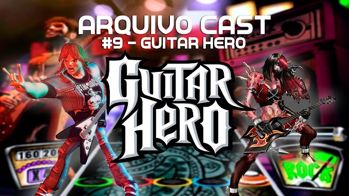 Arquivo Cast #9 - Guitar Hero