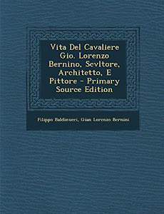 Vita del Cavaliere Gio. Lorenzo Bernino, Scvltore, Architetto, E Pittore