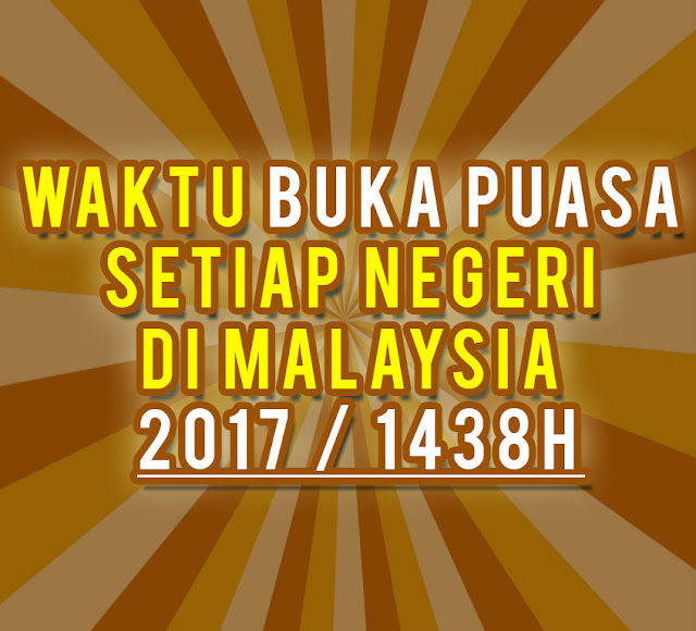 Waktu Buka Puasa Setiap Negeri di Malaysia 2017 / 1438H