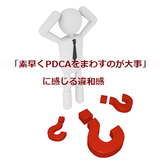 「素早くPDCAをまわすのが大事」に感じる違和感