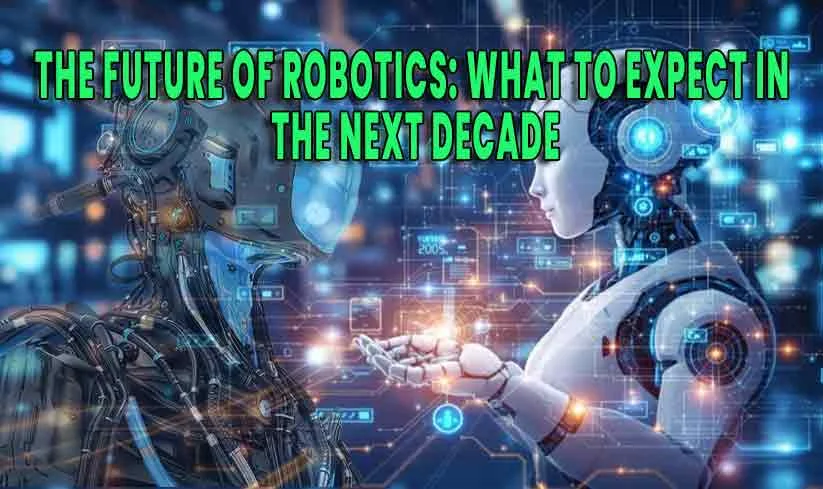 The Future of Robotics What to Expect in the Next Decade
