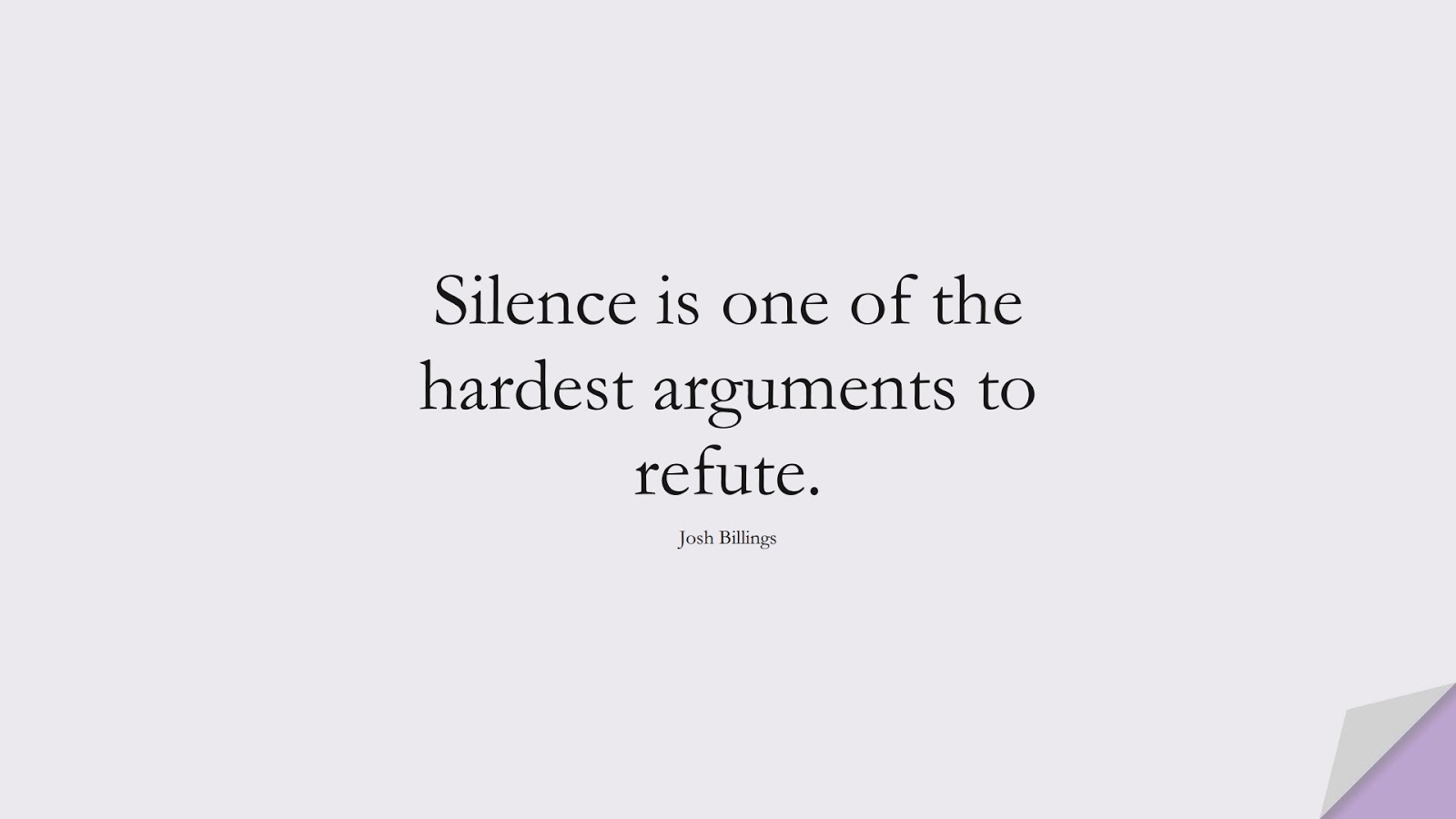 Silence is one of the hardest arguments to refute. (Josh Billings);  #MotivationalQuotes