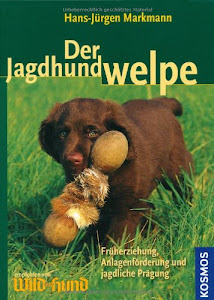 Der Jagdhundwelpe: Früherziehung, Anlagenförderung und jagdliche Prägung