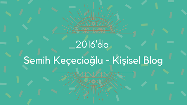 2016'da Semih Keçecioğlu - Kişisel Blog