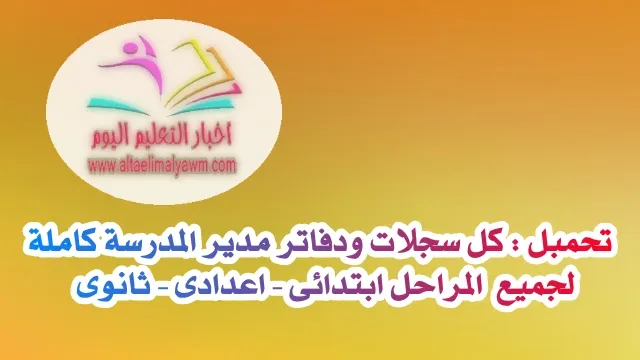 تحمبل :  كل سجلات ودفاتر مدير المدرسة " كاملة  " لجميع المراحل ابتدائى - اعدادى - ثانوى ..  جاهزة للطباعة - pdf