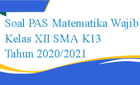 Soal PAS Matematika Wajib Kelas XII SMA K13 Tahun 20202021
