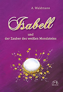 Isabell und der Zauber des weißen Mondsteins