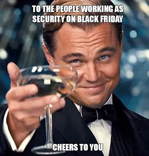 To the people working as security on Black Friday - Cheers to you. Hilarious Black Friday Meme ~ The great gatsby funny leonardo diCaprio meme