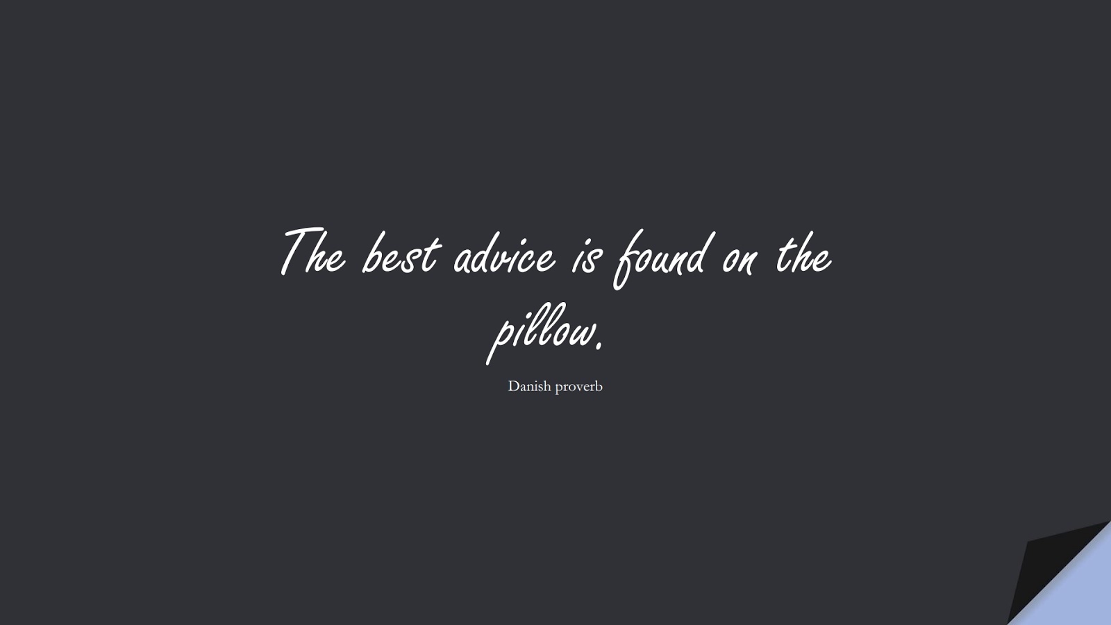 The best advice is found on the pillow. (Danish proverb);  #HealthQuotes