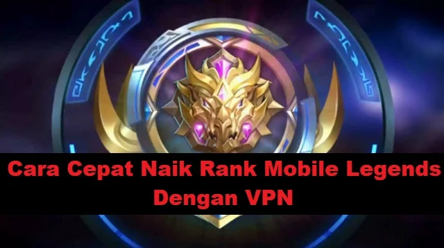 Cara Cepat Naik Rank Mobile Legends Dengan VPN