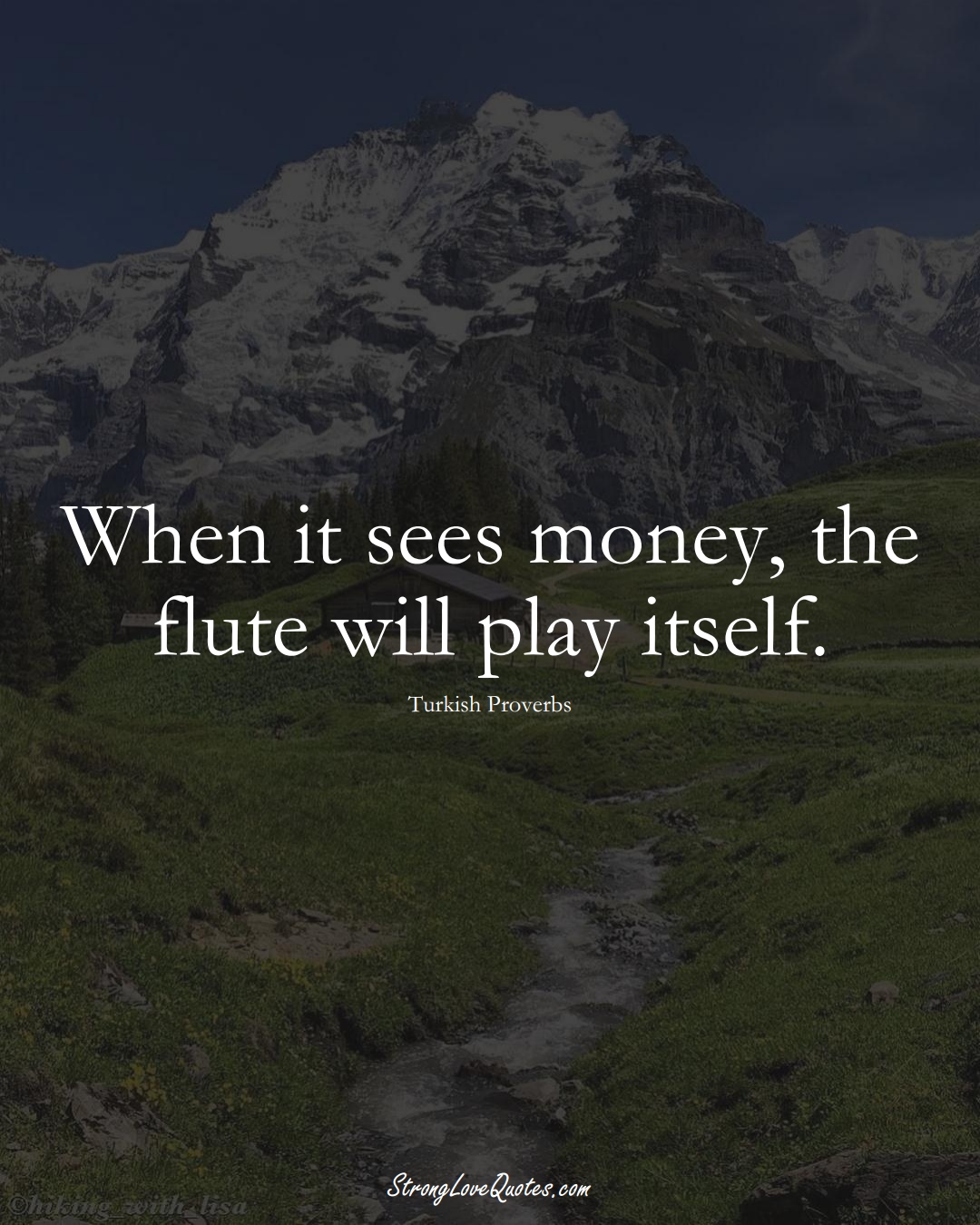 When it sees money, the flute will play itself. (Turkish Sayings);  #MiddleEasternSayings