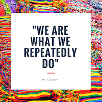 "We are what we repeatedly do." -Will Durant