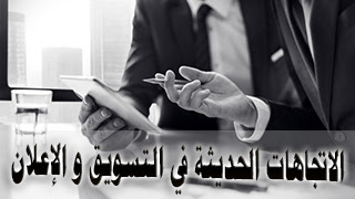 الاتجاهات الحديثة في التسويق و الإعلان