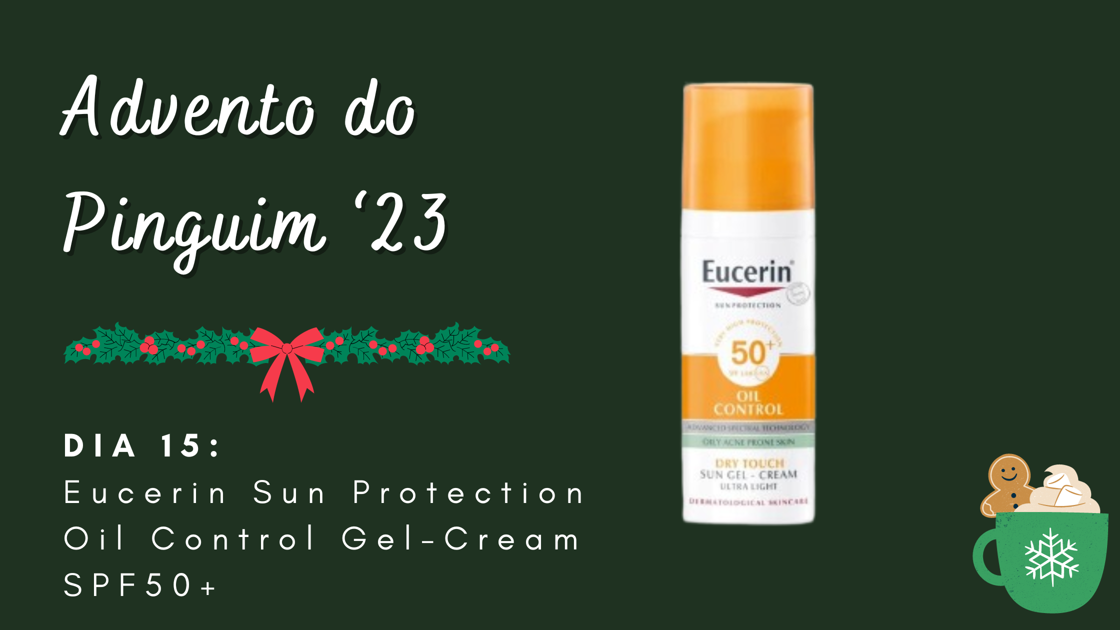 Advento do Pinguim #15 | Eucerin Sun Protection Oil Control Gel Cream SPF50+