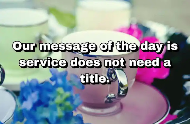 "Our message of the day is service does not need a title." ~ Carl Lewis