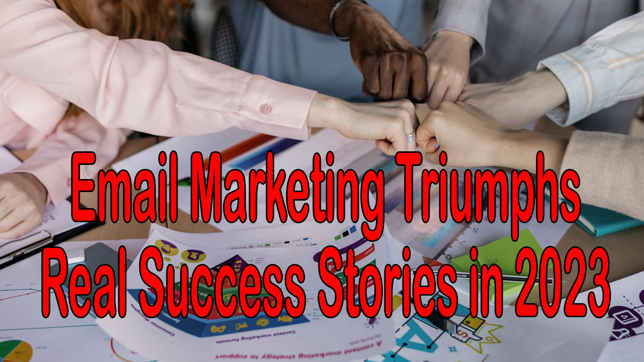 Email Marketing Triumphs Real Success Stories in 2023