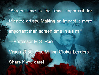 “Screen time is the least important for talented artists. Making an impact is more important than screen time in a film.” —Professor M.S. Rao