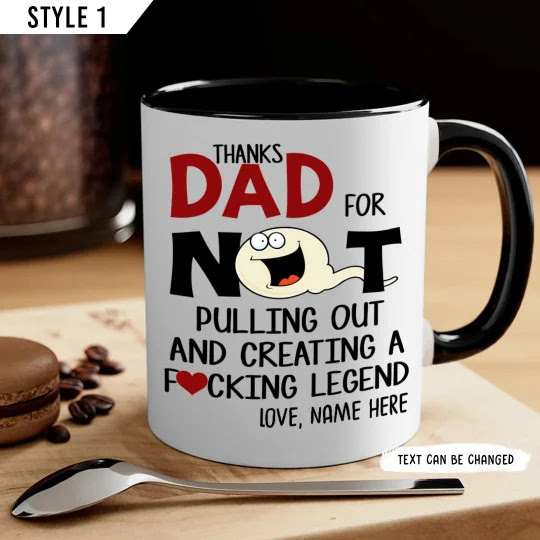 Thanks Dad For Not Pulling Out And Creating A Legend Accent Mug