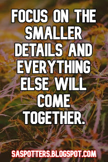 Focus on the smaller details and everything else will come together.