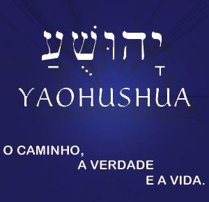 YAOHUSHUA - O verdadeiro Nome do nosso Messias!... Salvação de YAOHU UL!...